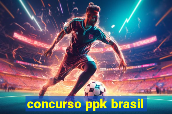 concurso ppk brasil